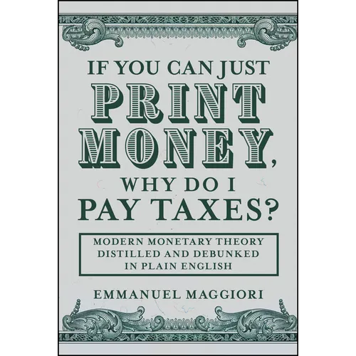 If You Can Just Print Money, Why Do I Pay Taxes?: Modern Monetary Theory Distilled and Debunked in Plain English - Hardcover