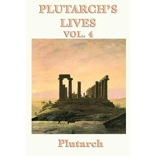 Plutarch's Lives Vol. 4: Classical Biographies of Greek and Roman Statesmen, Soldiers, and Leaders - Paperback