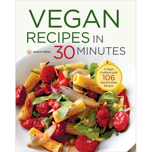 Vegan Recipes in 30 Minutes: A Vegan Cookbook with 106 Quick & Easy Recipes - Paperback