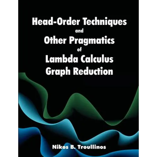 Head-Order Techniques and Other Pragmatics of Lambda Calculus Graph Reduction - Paperback