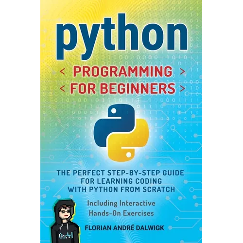 Python Programming for Beginners: The Perfect Step-by-Step Guide for Learning Coding with Python from Scratch - Including Interactive, Hands-On Exerci - Paperback