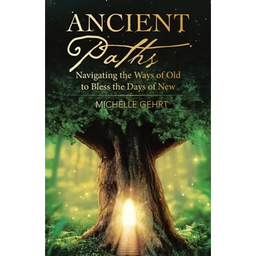 Ancient Paths: Navigating the Ways of Old to Bless the Days of New - Paperback