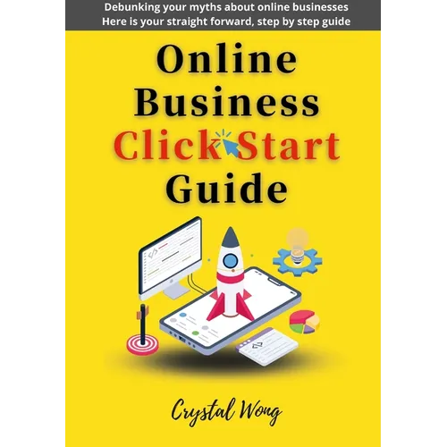 Online Business Click Start Guide: Debunking your myths about online businesses Here is your straight forward, step by step guide - Paperback