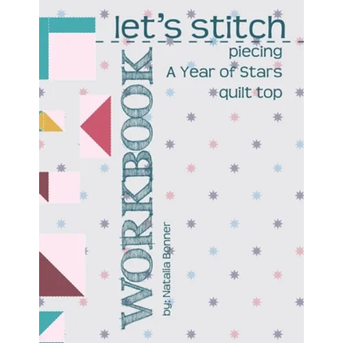 Let's Stitch - Piecing A Year Of Stars Quilt Top Workbook: A Companion to Natalia Bonner's Online Stitch-Along - Paperback