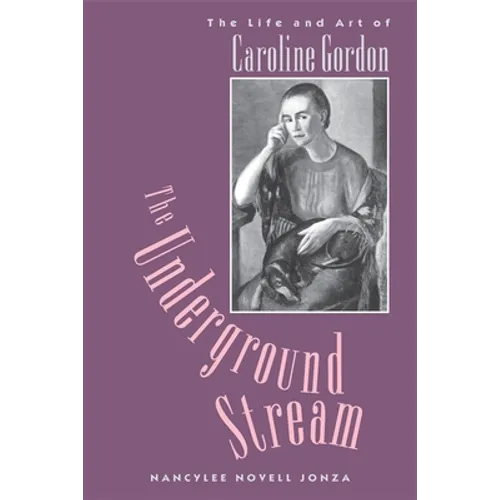 The Underground Stream: The Life and Art of Caroline Gordon - Paperback