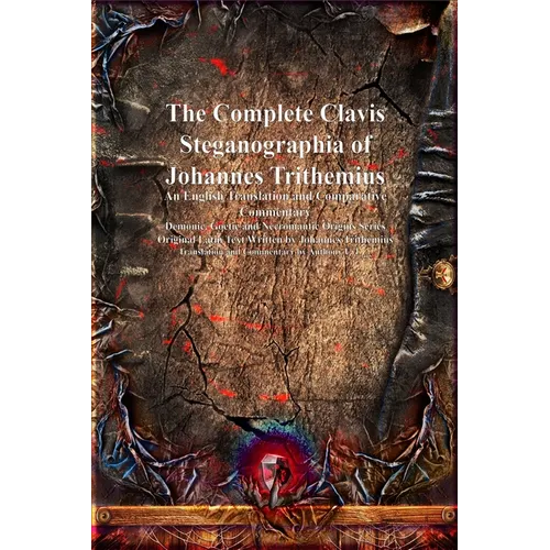 The Complete Clavis Steganographia of Johannes Trithemius: An English Translation and Comparative Commentary - Hardcover