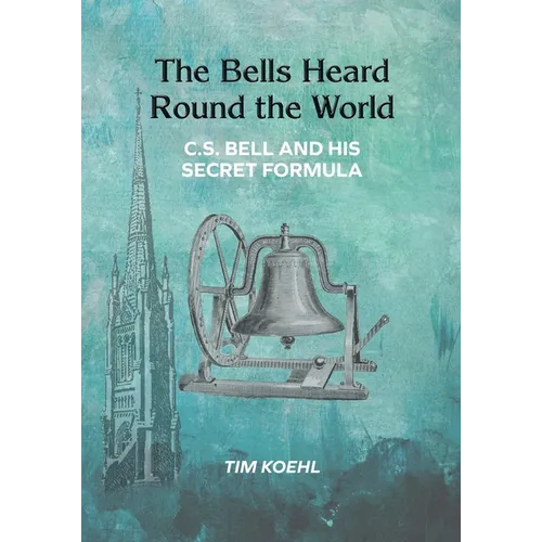 The Bells Heard Round the World: C.S. Bell and His Secret Formula - Paperback