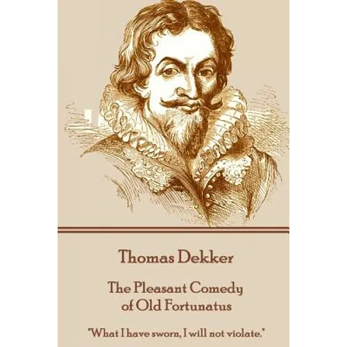 Thomas Dekker - The Pleasant Comedy of Old Fortunatus: 