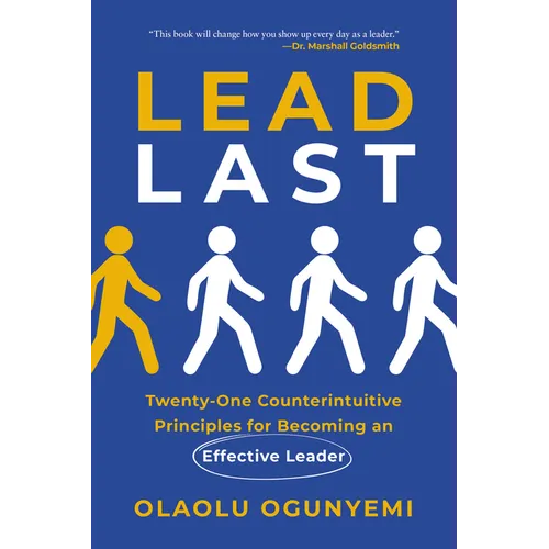 Lead Last: Twenty-One Counterintuitive Principles for Becoming an Effective Leader - Paperback