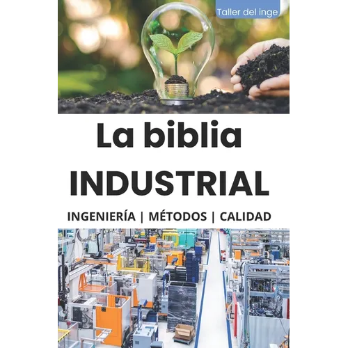 La biblia Industrial - Ingeniería, Metodologías y Calidad: 5S, Pareto, Lean Manufacturing, Six Sigma, Kaizen, Total Quality Management, ISO, OHSAS, In - Paperback