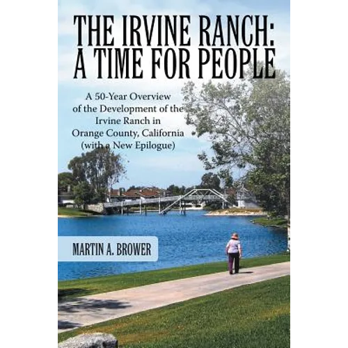 The Irvine Ranch: A Time for People: A 50-Year Overview of the Development of the Irvine Ranch in Orange County, California (with a New - Paperback