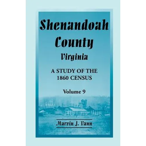 Shenandoah County, Virginia: A Study of the 1860 Census, Volume 9 - Paperback