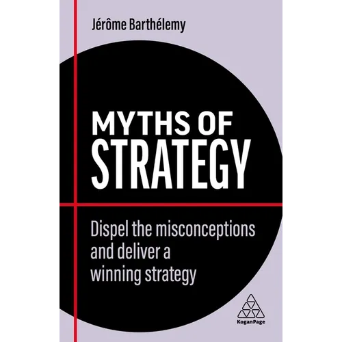 Myths of Strategy: Dispel the Misconceptions and Deliver a Winning Strategy - Paperback