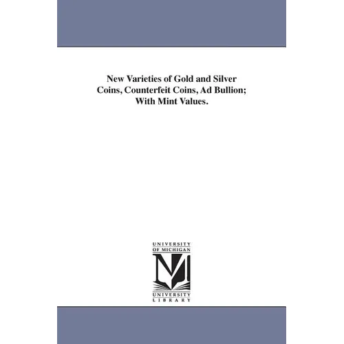 New Varieties of Gold and Silver Coins, Counterfeit Coins, Ad Bullion; With Mint Values. - Paperback