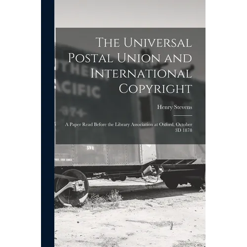 The Universal Postal Union and International Copyright: A Paper Read Before the Library Association at Oxford, October 3D 1878 - Paperback