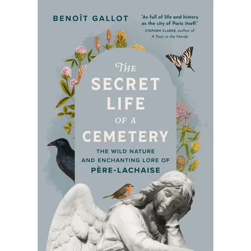 The Secret Life of a Cemetery: The Wild Nature and Enchanting Lore of Père-Lachaise - Hardcover