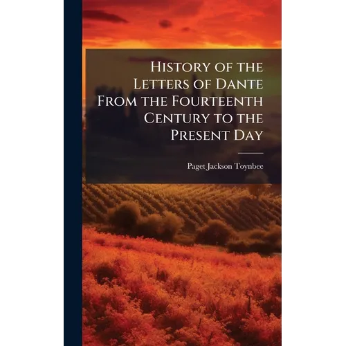 History of the Letters of Dante From the Fourteenth Century to the Present Day - Hardcover