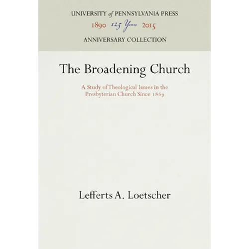 The Broadening Church: A Study of Theological Issues in the Presbyterian Church Since 1869 - Hardcover