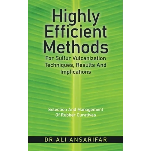 Highly Efficient Methods for Sulfur Vulcanization Techniques, Results and Implications: Selection and Management of Rubber Curatives - Hardcover