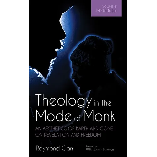 Theology in the Mode of Monk: An Aesthetics of Barth and Cone on Revelation and Freedom, Volume 3: Misterioso: Freedom for Liberation in Creation - Paperback