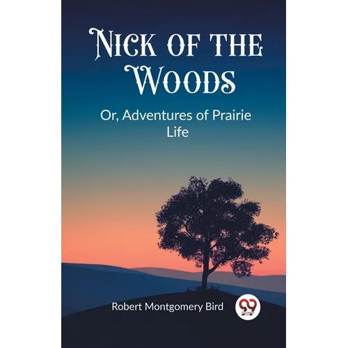 Nick of the Woods Or, Adventures of Prairie Life - Paperback