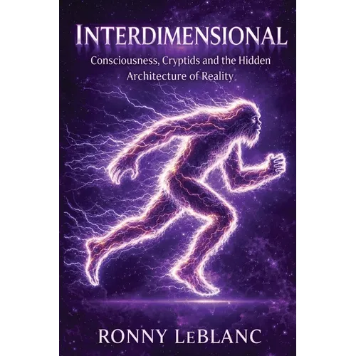 Interdimensional: Consciousness, Cryptids and the Hidden Architecture of Reality - Paperback
