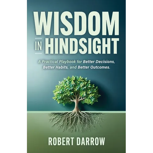 Wisdom In Hindsight: A Practical Playbook for Better Decisions, Better Habits, and Better Outcomes - Paperback