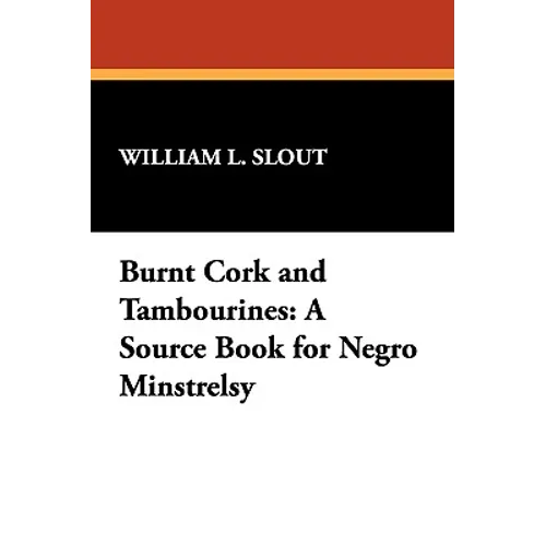Burnt Cork and Tambourines: A Source Book for Negro Minstrelsy - Paperback