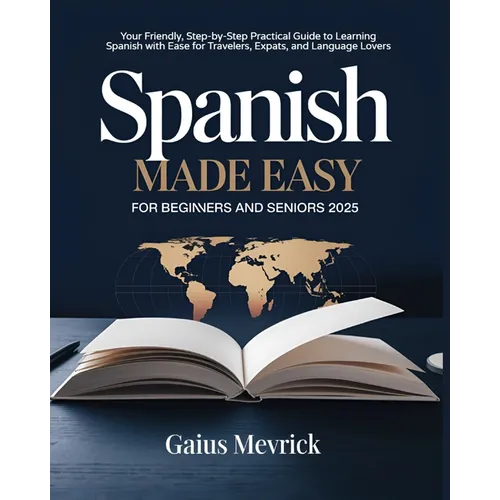Spanish Made Easy for Beginners and Seniors: Your Friendly, Step-by-Step Practical Guide to Learning Spanish with Ease for Travelers, Expats, and Lang - Paperback