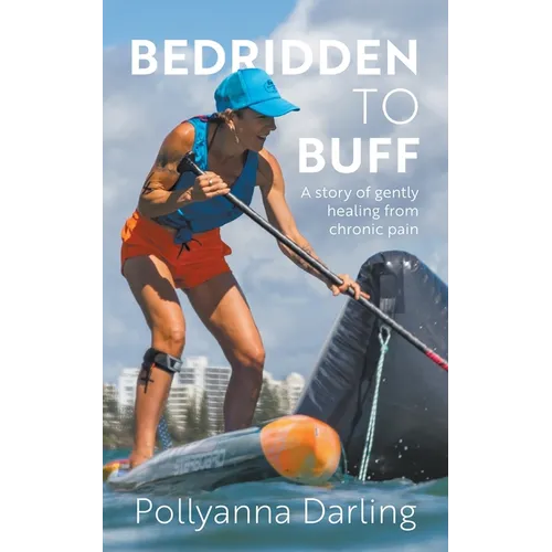 Bedridden to Buff - A Story of Gently Healing From Chronic Pain - Paperback