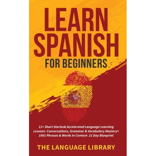 Learn Spanish For Beginners: 11+ Short Stories& Accelerated Language Learning Lessons- Conversations, Grammar& Vocabulary Mastery+ 1001 Phrases& Words - Paperback