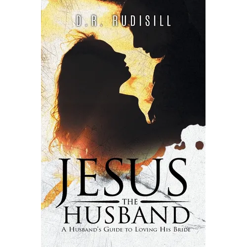 Jesus the Husband: A Husband's Guide to Loving His Bride - Paperback