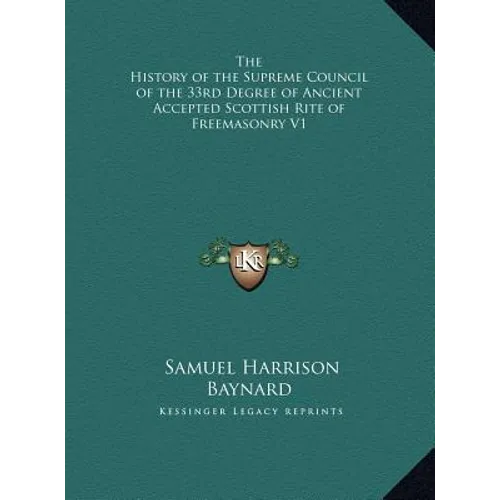 The History of the Supreme Council of the 33rd Degree of Ancient Accepted Scottish Rite of Freemasonry V1 - Hardcover