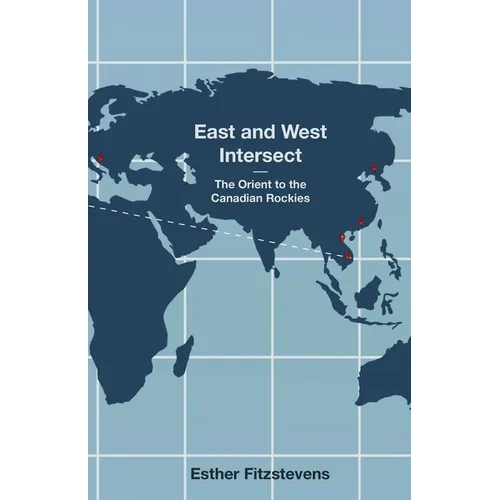 East and West Intersect: The Orient to the Canadian Rockies - Paperback