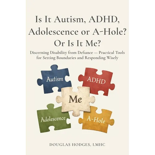 Is it Autism, ADHD, Adolescence, or A-hole...Or Is It Me?: Discerning Disability from Defiance -- Practical Tools for Setting Boundaries and Respondin - Paperback