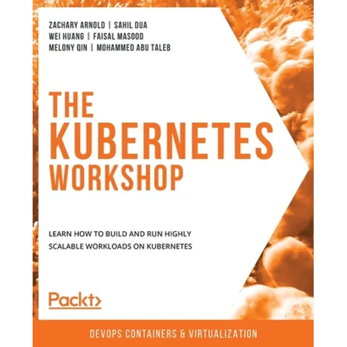 The Kubernetes Workshop: Learn how to build and run highly scalable workloads on Kubernetes