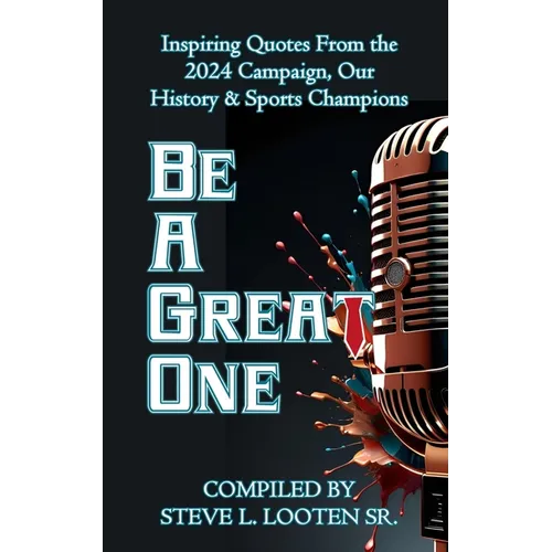Be A Great One: Inspiring Quotes From the 2024 Campaign, Our History & Sports Champions