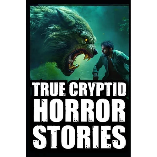 True Scary Cryptid Horror Stories: Vol 3. (Bigfoot, Crawlers, Chupacabra, Dogmen Sightings...) - Paperback