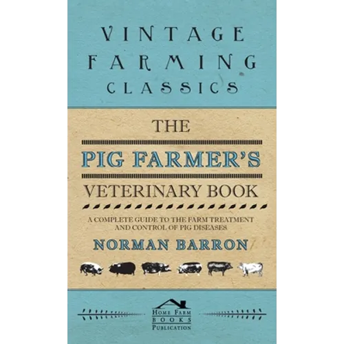 Pig Farmer's Veterinary Book - A Complete Guide to the Farm Treatment and Control of Pig Diseases - Hardcover