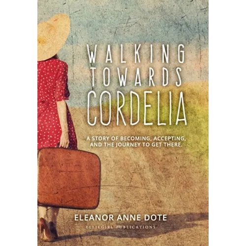 Walking Towards Cordelia: A story of becoming, accepting, and the journey to get there. - Hardcover