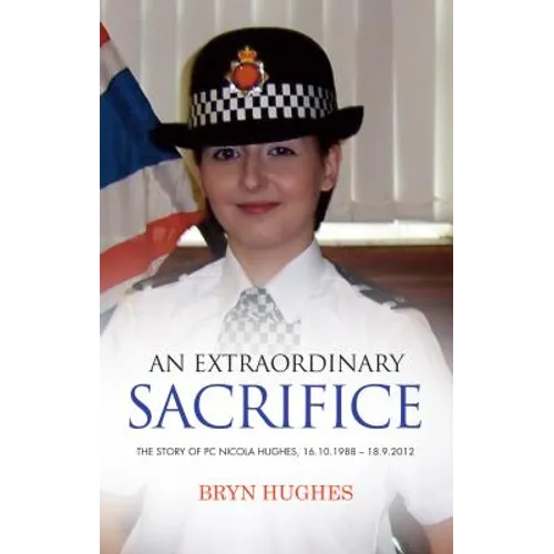 An Extraordinary Sacrifice: The story of PC Nicola Hughes 16.10.1988 - 18.09.2012 - Paperback