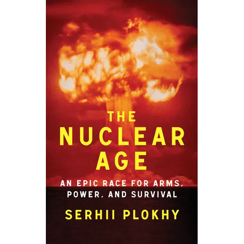 The Nuclear Age: An Epic Race for Arms, Power and Survival - Hardcover