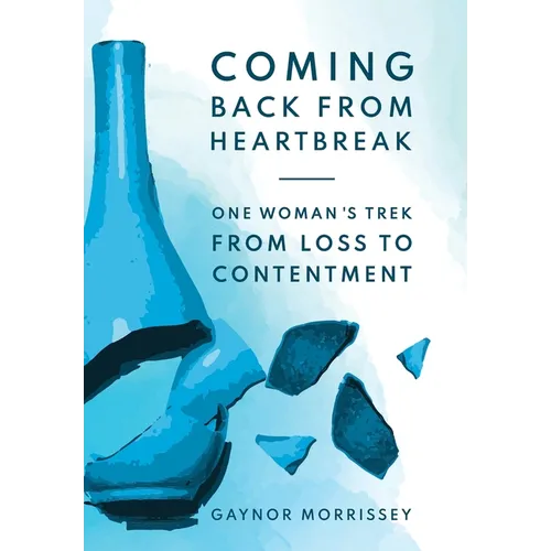 Coming Back From Heartbreak: The story of one woman's trek from loss to contentment - Hardcover
