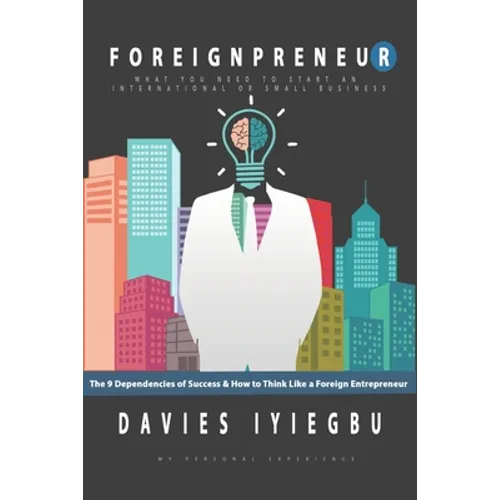 Foreignpreneur: The 9 Dependencies of Success, How to Think Like a Foreign Entrepreneur: What you need to start an international or small business - Paperback