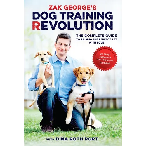 Zak George's Dog Training Revolution: The Complete Guide to Raising the Perfect Pet with Love - Paperback