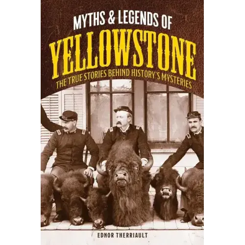 Myths and Legends of Yellowstone: The True Stories behind History's Mysteries - Paperback
