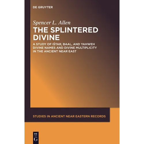 The Splintered Divine: A Study of Istar, Baal, and Yahweh Divine Names and Divine Multiplicity in the Ancient Near East - Paperback
