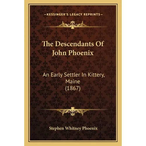 The Descendants Of John Phoenix: An Early Settler In Kittery, Maine (1867) - Paperback