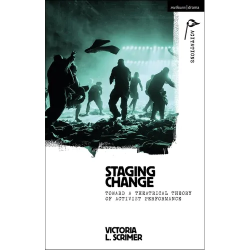 Staging Change: Toward a Theatrical Theory of Activist Performance - Paperback