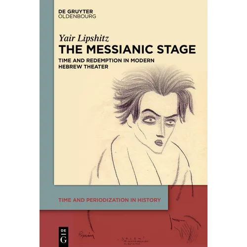 The Messianic Stage: Time and Redemption in Modern Hebrew Theater - Hardcover